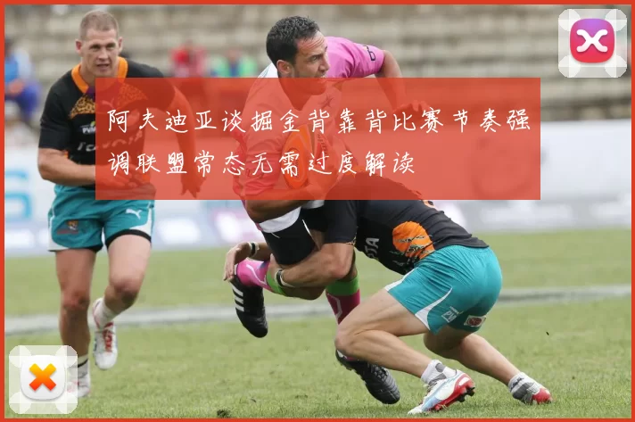 阿夫迪亚谈掘金背靠背比赛节奏强调联盟常态无需过度解读