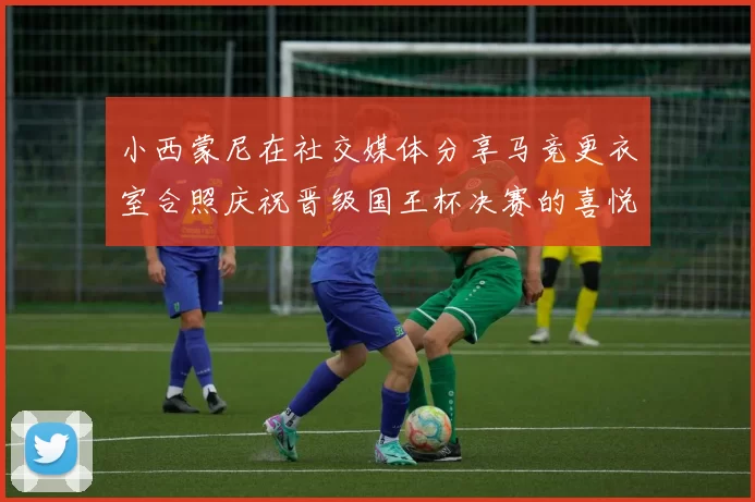 小西蒙尼在社交媒体分享马竞更衣室合照庆祝晋级国王杯决赛的喜悦时刻