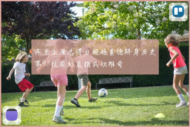 布克生涯总得分超越基德跻身历史第95位目标直指武切维奇